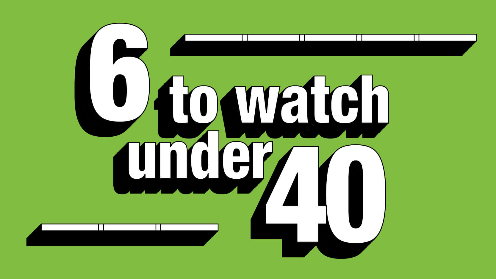 6 to watch under 40 graphic